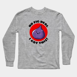 No Fig Deal I Got This | Fig Pun Long Sleeve T-Shirt